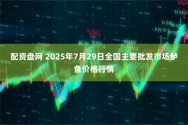配资盘网 2025年7月29日全国主要批发市场鲈鱼价格行情